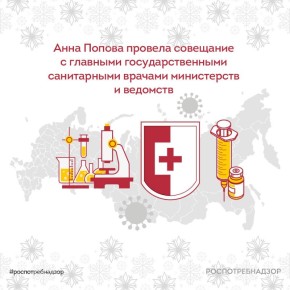 9 декабря глава Роспотребнадзора Анна Попова провела совещание с главными государственными санитарными врачами министерств и ведомств